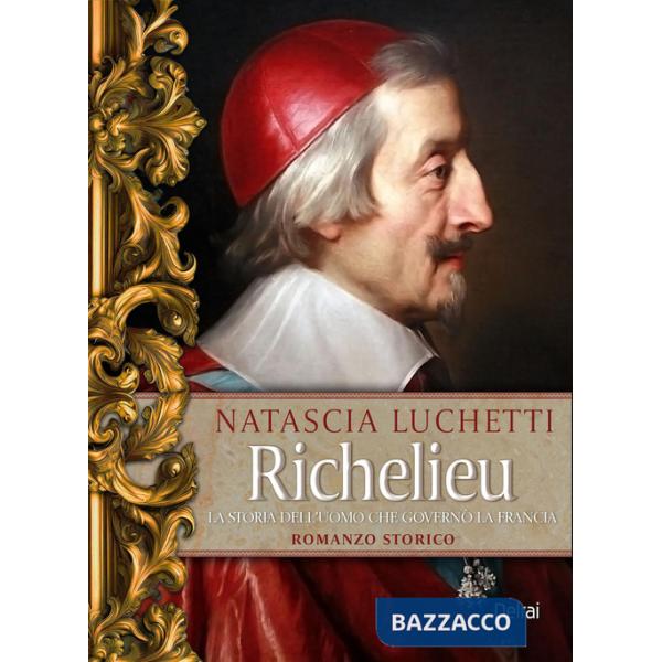 Richelieu. La storia dell'uomo che governò la Francia