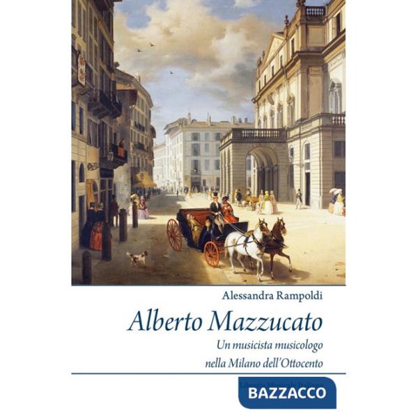 Alberto Mazzucato. Un musicista musicologo nella Milano dell'Ottocento