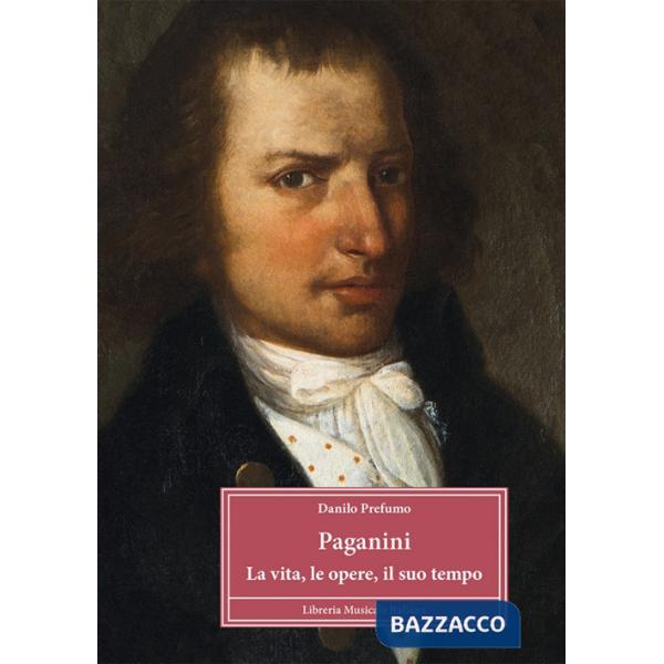 Paganini. La vita, le opere, il suo tempo