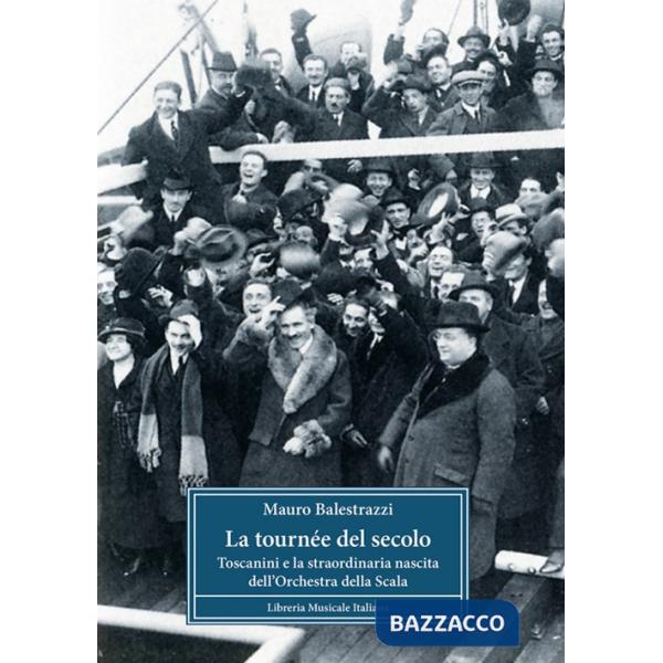 Tournée del secolo. Toscanini e la straordinaria nascita dell'Orchestra della Scala (La)