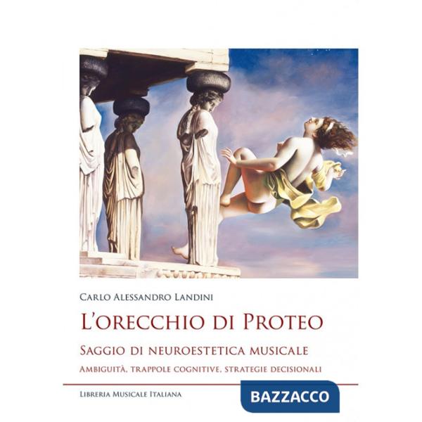 Orecchio di Proteo. Saggio di neuroestetica musicale. Ambiguità, trappole cognitive, strategie decisionali (L')