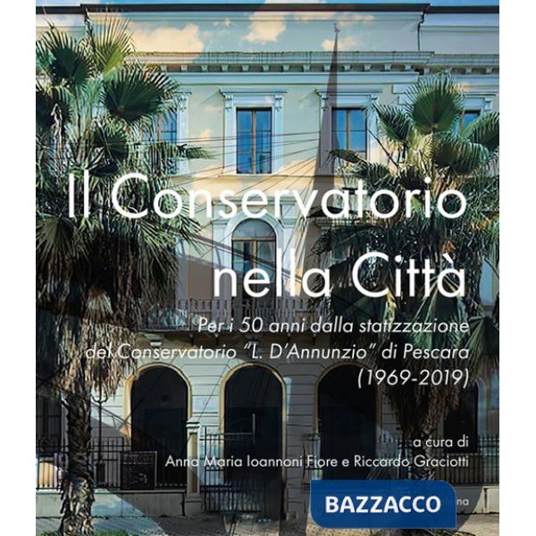 Conservatorio nella città. Per i 50 anni dalla statizzazione del Conservatorio «L. D'Annunzio» di Pescara (1969-2019) (Il)