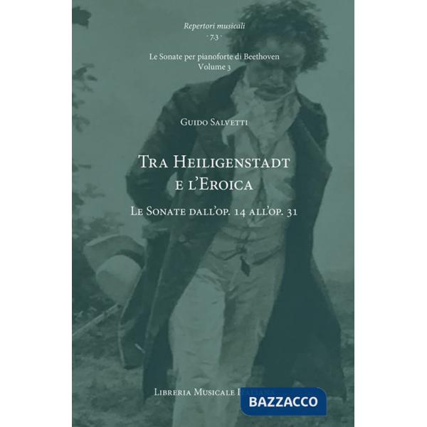 Tra Heiligenstadt e l'Eroica. Le Sonate dall'op. 14 all'op. 31. Le Sonate per pianoforte di Beethoven. Vol. 3