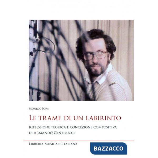 Trame di un labirinto. Riflessione teorica e concezione compositiva di Armando Gentilucci (Le)