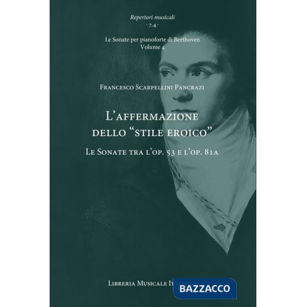 Affermazione dello «stile eroico». Le Sonate tra l'op. 53 e l'op. 81a. Le Sonate per pianoforte di Beethoven (L'). Vol. 4
