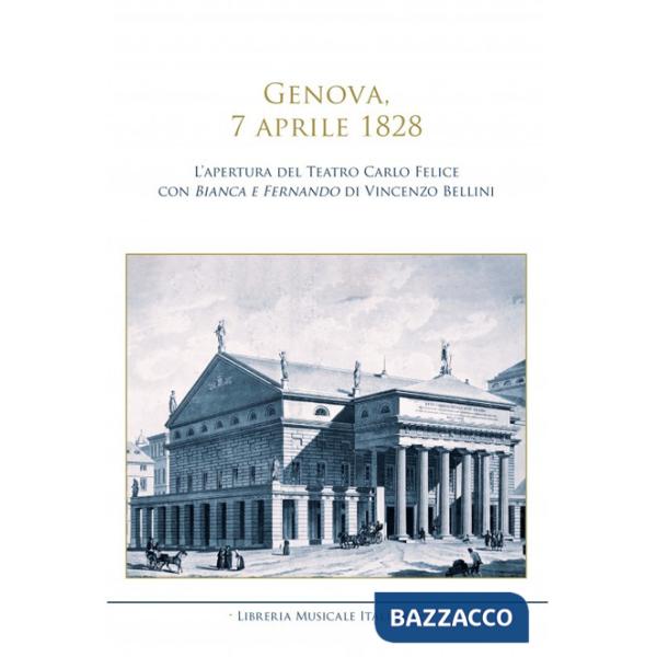 Genova, 7 aprile 1828. L'apertura del Teatro Carlo Felice con Bianca e Fernando di Vincenzo Bellini
