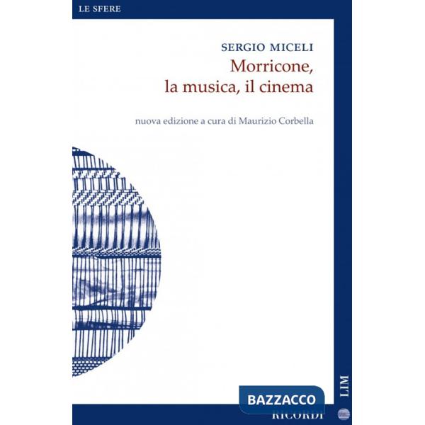 Morricone, la musica, il cinema. Nuova ediz.