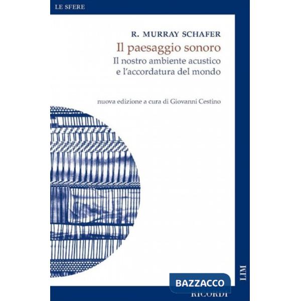 Paesaggio sonoro. Il nostro ambiente acustico e l'accordatura del mondo. Nuova ediz. (Il)