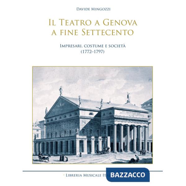 Teatro a Genova a fine Settecento. Impresari, costume e società (1772-1797) (Il)