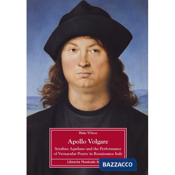 Apollo Volgare. Serafino Aquilano and the performance of vernacular poetry in Renaissance Italy