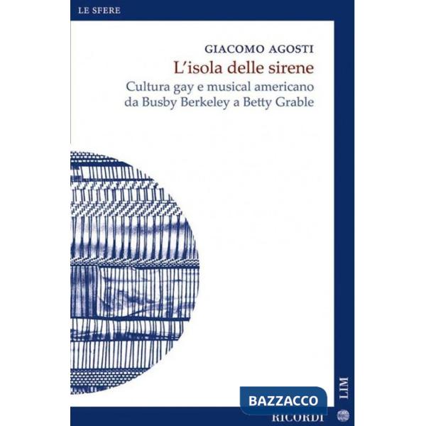 Isola delle sirene. Cultura gay e musical americano da Busby Berkeley a Betty Grable (L')