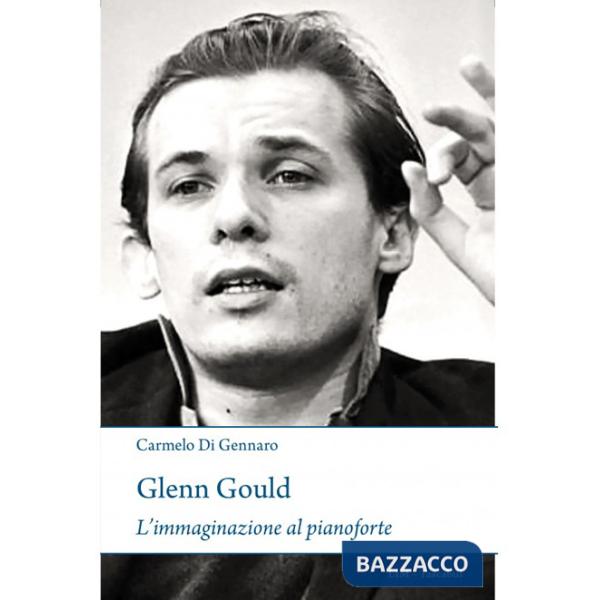 Glenn Gould. L'immaginazione al pianoforte