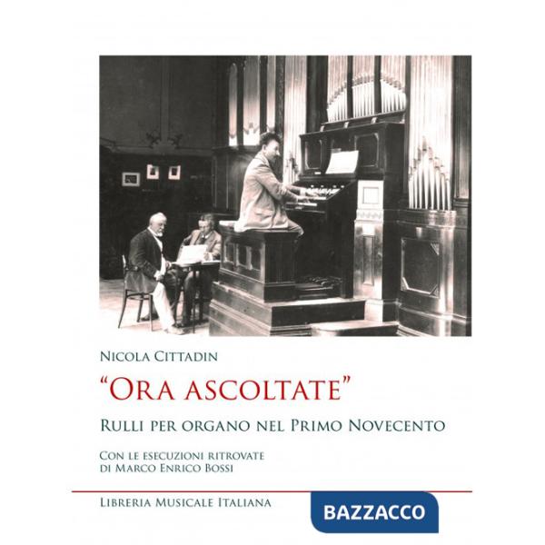 «Ora ascoltate». Rulli per organo nel primo Novecento. Con le esecuzioni ritrovate di Marco Enrico Bossi