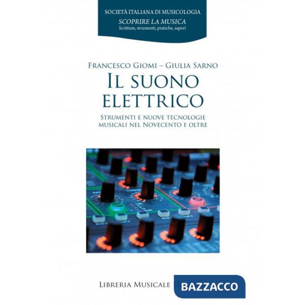 Suono elettrico. Strumenti e nuove tecnologie musicali nel Novecento e oltre (Il)