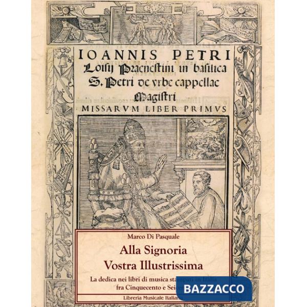 Alla Signoria Vostra Illustrissima. La dedica nei libri di musica stampati in Italia fra Cinquecento e Seicento