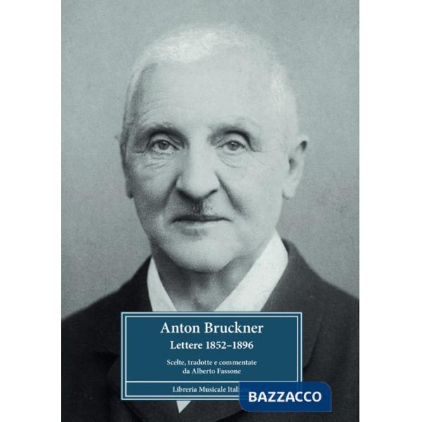 Anton Bruckner. Lettere 1852-1896. Scelte, tradotte e commentate