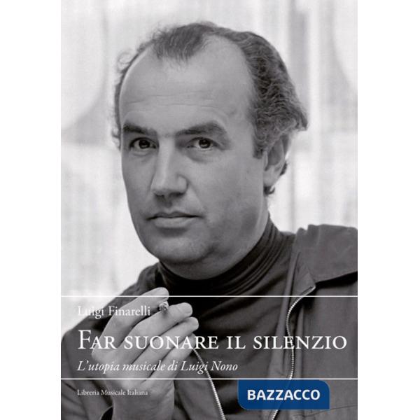 Far suonare il silenzio. L'utopia musicale di Luigi Nono
