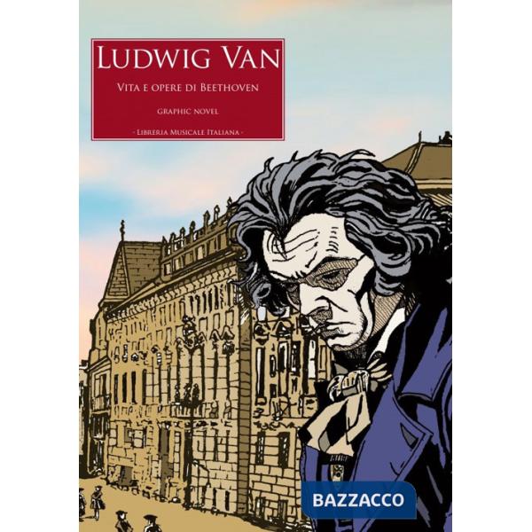 Ludwig Van. Vita e opere di Beethoven