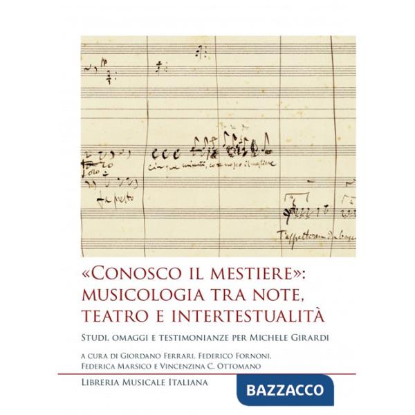 «Conosco il mestiere»: musicologia tra note, teatro e intertestualità. Studi, omaggi e testimonianze per Michele Girardi