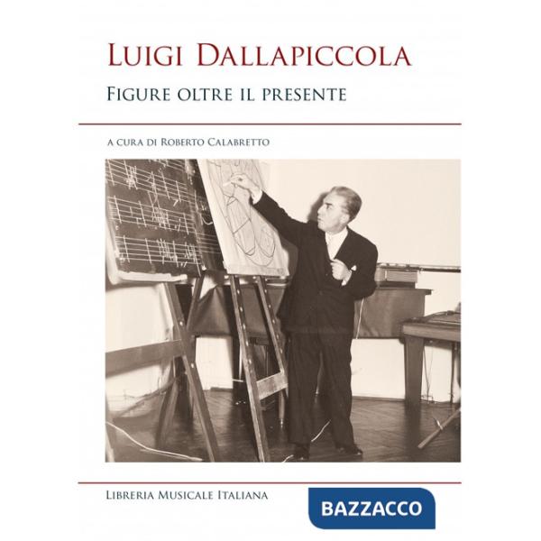 Luigi Dallapiccola. Figure oltre il presente