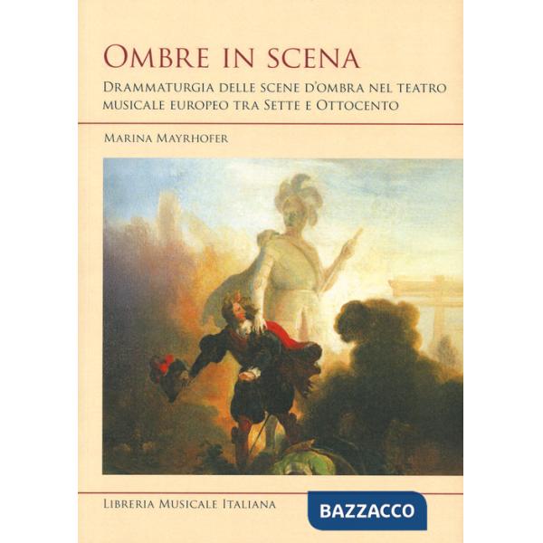 Ombre in scena. Drammaturgia delle scene d'ombra nel teatro musicale europeo tra Sette e Ottocento