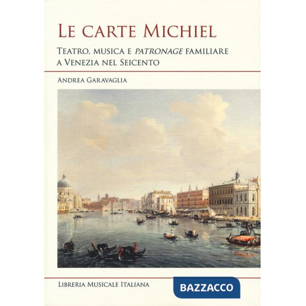 Carte Michiel. Treatro, musica e patronage familiare a Venezia nel Seicento (Le)