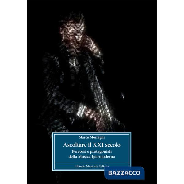 Ascoltare il XXI secolo. Percorsi e protagonisti della musica ipermoderna