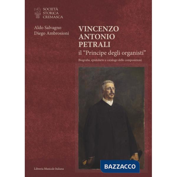 Vincenzo Antonio Petrali il «Principe degli organisti». Biografia, epistolario e catalogo delle composizioni