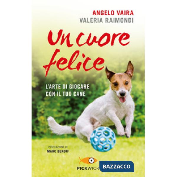 Cuore felice. L'arte di giocare con il tuo cane (Un)