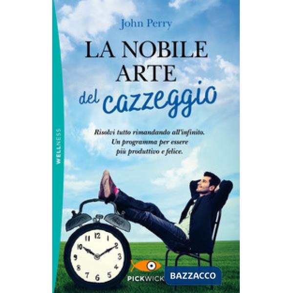 Nobile arte del cazzeggio. Risolvi tutto rimandando all'infinito. Un programma per essere più produttivo e felice (La)