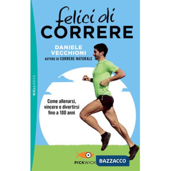 Felici di correre. Come allenarsi, vincere e divertirsi fino a 100 anni
