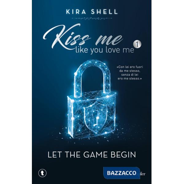 Let the game begin. Kiss me like you love me. Ediz. italiana. Vol. 1