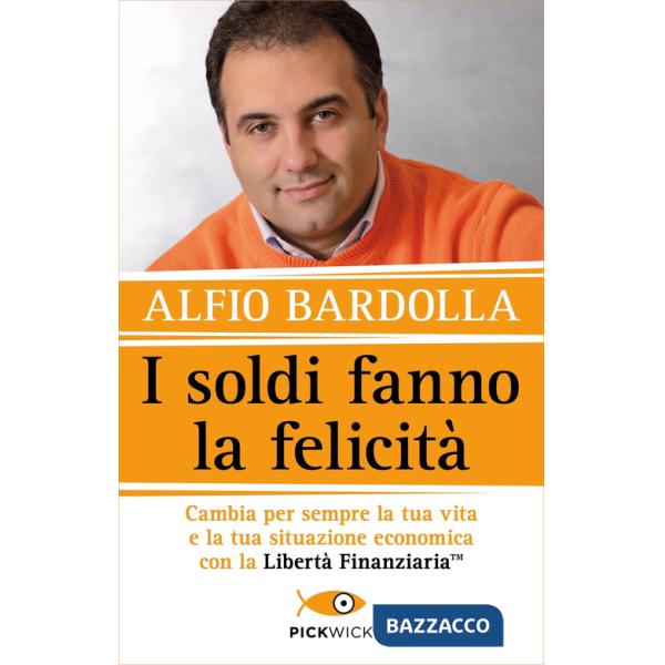 Soldi fanno la felicità. Cambia per sempre la tua vita e la tua situazione economica con la Libertà finanziaria (I)
