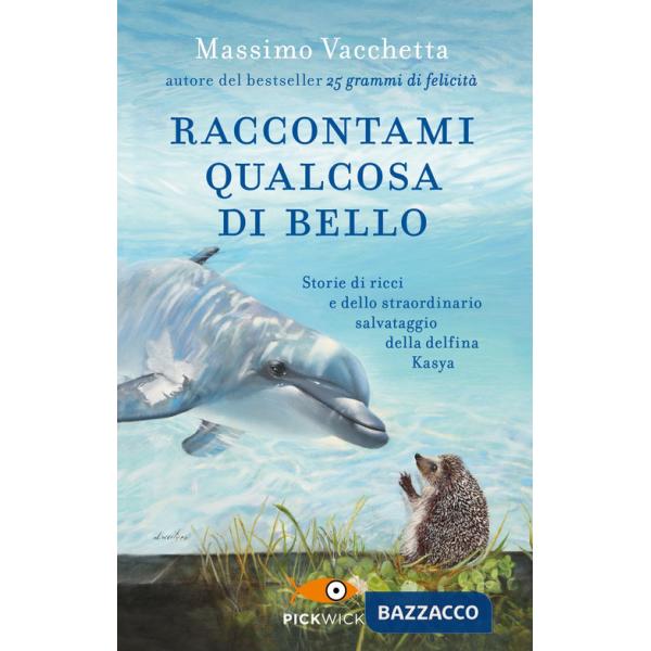 Raccontami qualcosa di bello. Storie di ricci e dello straordinario salvataggio della delfina Kasya