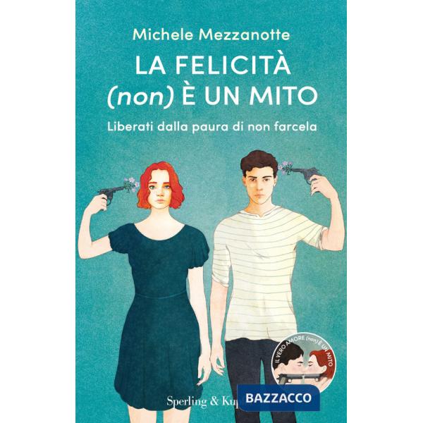 Felicità (non) è un mito. Liberati dalla paura di non farcela (La)