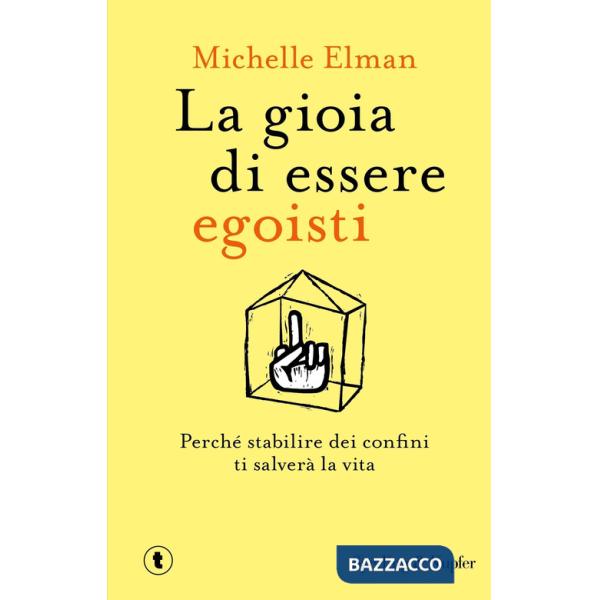 Gioia di essere egoisti. Perché stabilire dei confini ti salverà la vita (La)