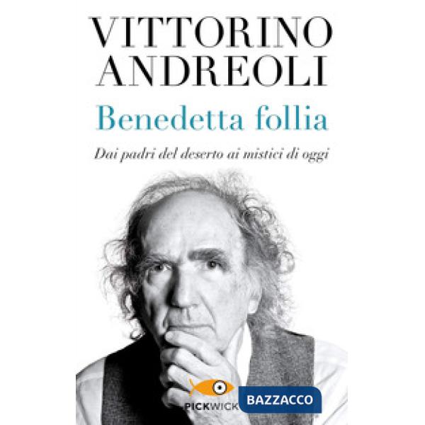 Benedetta follia. Dai padri del deserto ai mistici di oggi