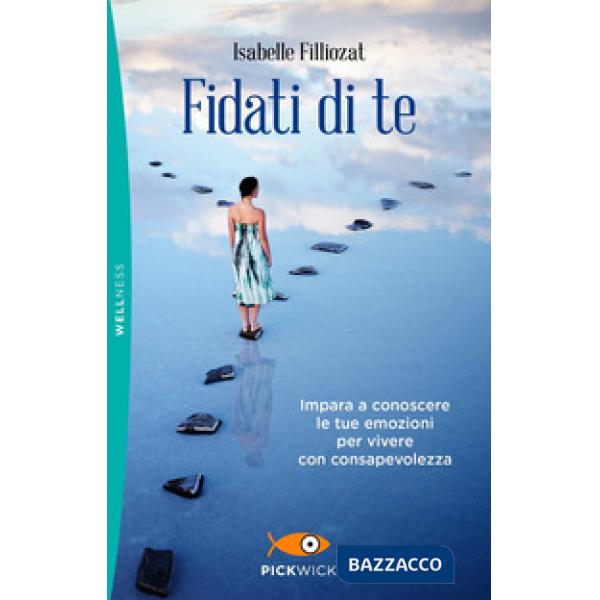 Fidati di te. Impara a conoscere le tue emozioni per vivere con consapevolezza