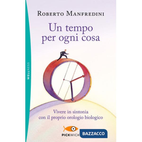 Tempo per ogni cosa. Vivere in sintonia con il proprio orologio biologico (Un)