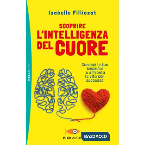 Scoprire l'intelligenza del cuore. Conosci le tue emozioni e affronta la vita con successo