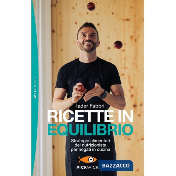 Ricette in equilibrio. Strategie alimentari del nutrizionista per negati in cucina