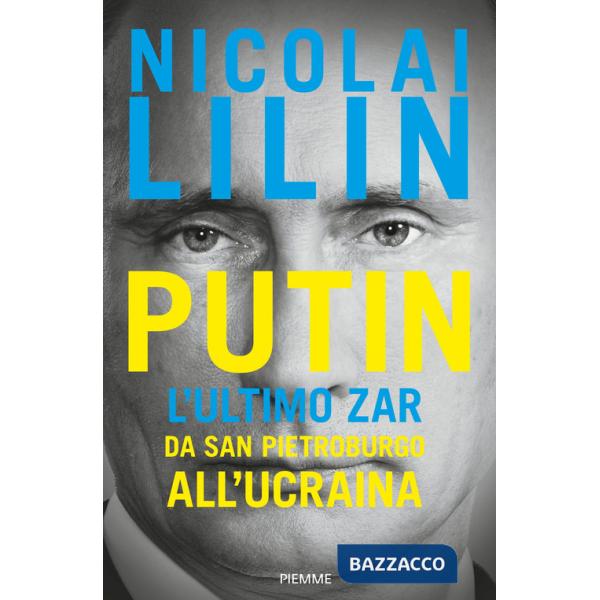Putin. L'ultimo zar da San Pietroburgo all'Ucraina