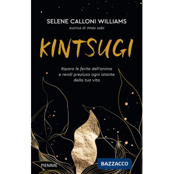 Kintsugi. Ripara le ferite dell'anima e rendi prezioso ogni istante della tua vita