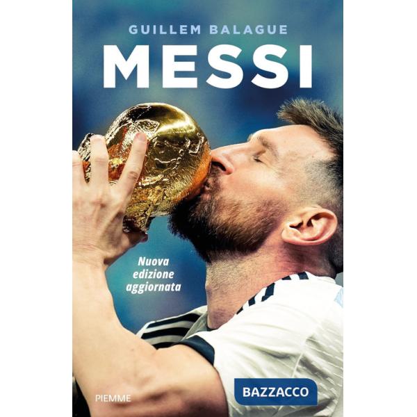 Messi. La vita di Lionel Messi. Nuova ediz.