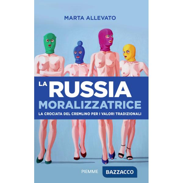 Russia moralizzatrice. La crociata del Cremlino per i valori tradizionali (La)
