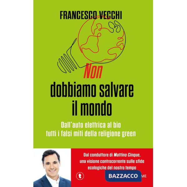 Non dobbiamo salvare il mondo. Dall'auto elettrica al bio, tutti i falsi miti della religione green