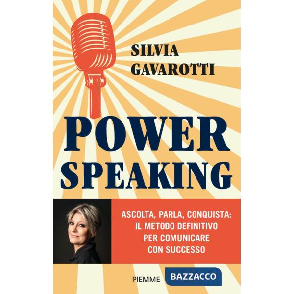 Power speaking. Ascolta, parla, conquista: il metodo definitivo per comunicare con successo