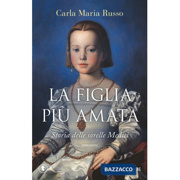 Figlia più amata. Storia delle sorelle Medici (La)