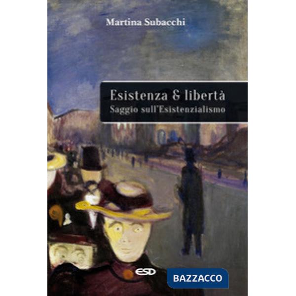 Esistenza e libertà. Saggio sull'Esistenzialismo