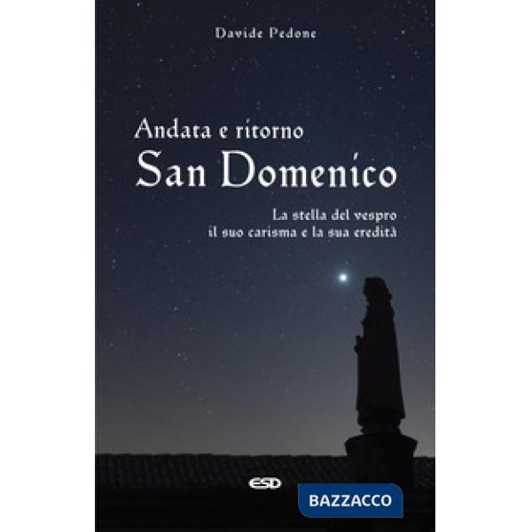 Andata e ritorno. San Domenico, la stella del vespro. Il suo carisma e la sua eredità
